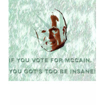 Mccain "you got's too be insane!" t-shirts