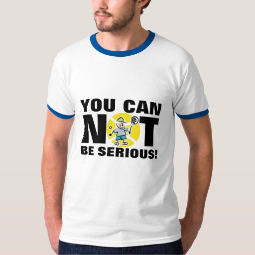 t shirt you cannot be serious