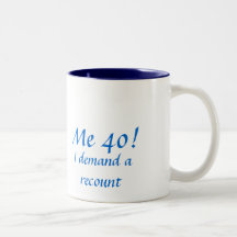 Me 40!, I demand a recount Coffee Mugs