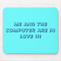 ME AND THE COMPUTER ARE IN LOVE !!! mousepads