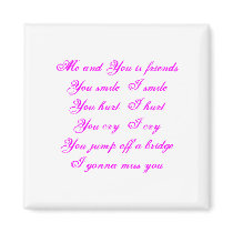 Me and You is friendsYou smile  I smileYou hurt... magnets