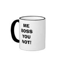 ME BOSS YOU NOT! mugs by hadleymonster ME BOSS YOU NOT! mugs