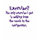 Me? Exercise? T-Shirt