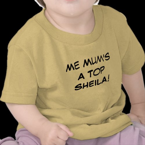 Me Mum's a Top Sheila , Aussie Slang Baby Gift T Shirts