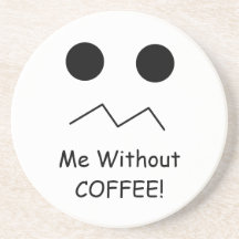 Me Without COFFEE! Coaster
