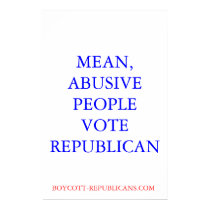 Mean, abusive people vote Republican posters by maximus7 Mean, abusive people vote Republican posters