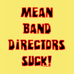 Mean Band Directors Suck