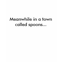 Meanwhile in a town called spoons... t-shirts