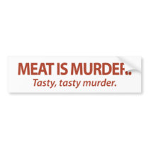 Meat is Murder...Tasty, tasty murder. Bumper Stickers
