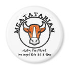 round_magnet - Meatatarian.  Saving the planet one vegetable at a time.  Eating Meat means there are less vegetables grown, less green house gas emissions produced to create the vegetable.  Meatatarians are sacrificing themselves for the greater good.: Sizes 