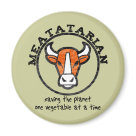 round_magnet - Meatatarian.  Saving the planet one vegetable at a time.  Eating Meat means there are less vegetables grown, less green house gas emissions produced to create the vegetable.  Meatatarians are sacrificing themselves for the greater good.: Sizes 