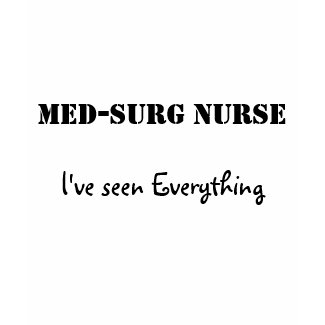 Med-Surg Nurse, I've seen Everything shirt