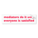 mediators do it until everyone is ... - Customized bumper stickers