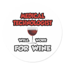 Medical Technologist ... Will Work For Wine Round Sticker