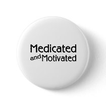 Medicated And Motivated Pinback Buttons