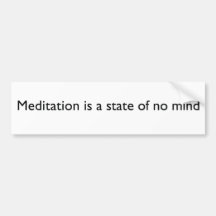 "Meditation is a state of mind" Bumper sticker