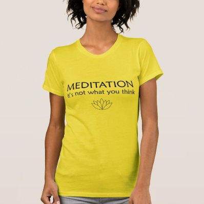 MEDITATION it&#39;s not what you think Tshirt