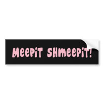 Meepit Shmeepit!  Bumper Sticker bumper stickers