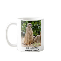 Meerkat mug somebody mention coffee by 83mike83 Meerkat mug somebody mention coffee
