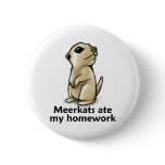 Meerkats ate my homework buttons