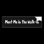 Meet Me In The Walk-In bumper stickers