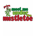 MEET ME UNDER THE MISTLETOE t-shirts