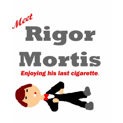 Meet Rigor Mortis T-shirts from Zazzle. Meet Rigor Mortis T-shirts from Zazzle.
