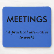 MEETINGS, ( A practical alternative to work) mousepads by MousepadMania MEETINGS, ( A practical alternative to work) mousepads