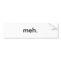 meh. bumper stickers