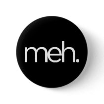 meh eh meh. pinback buttons