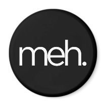 meh eh meh. magnet