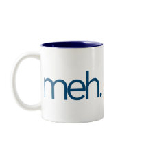 meh eh meh. coffee mugs