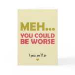 Meh... You Could Be Worse Greeting Card