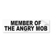 Member of the Angry Mob bumper stickers by hyperbolegear Member of the Angry Mob bumper stickers