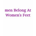 men Belong At Women's Feet t-shirts by Female_Supremacy men Belong At Women's Feet t-shirts