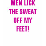 MEN LICK THE SWEAT OFF MY FEET!