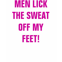 MEN LICK THE SWEAT OFF MY FEET! t-shirts by Female_Supremacy MEN LICK THE SWEAT OFF MY FEET! t-shirts