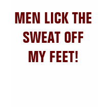 MEN LICK THE SWEAT OFF MY FEET! t-shirts by Female_Supremacy MEN LICK THE SWEAT OFF MY FEET! t-shirts