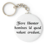 Men readily believe what they want to believe. keychain