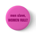 men slave, WOMEN RULE!