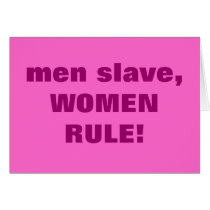 men slave, WOMEN RULE! cards