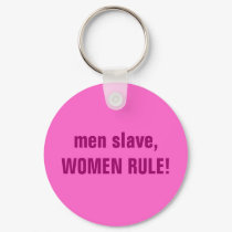 men slave, WOMEN RULE! keychains by Female_Supremacy men slave, WOMEN RULE! keychains