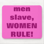 men slave, WOMEN RULE!