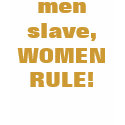 men slave, WOMEN RULE! t-shirts
