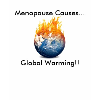 Menopause Causes Global Warming - Customized Tee Shirts by kissesofsunshine