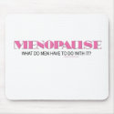 MENOPAUSE-WHAT DO MEN HAVE TO DO WITH IT? mousepads by briddel MENOPAUSE-WHAT DO MEN HAVE TO DO WITH IT? mousepads