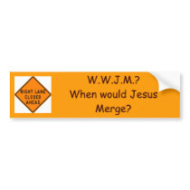 merge, W.W.J.M.?When would Jesus M... - Customized bumper stickers