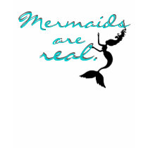 Mermaids are real t-shirts
