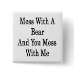 Mess With A Bear And You Mess With Me Pins
