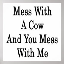 Mess With A Cow And You Mess With Me Poster